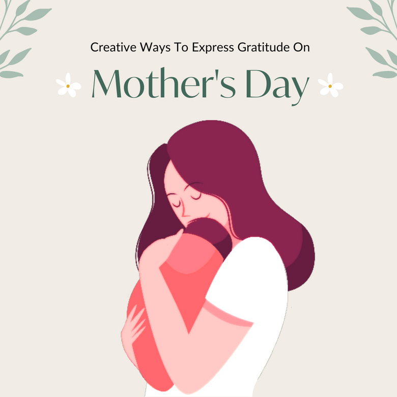 Creative Ways To Express Gratitude On Mother’s Day